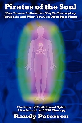 PIRATES OF THE SOUL - How Unseen Influences May be Destroying your Life and What You Can Do to Stop Them