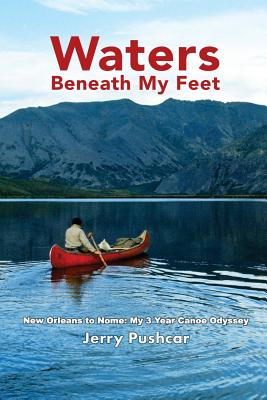 Waters Beneath My Feet: New Orleans to Nome. My 3 Year Odyssey