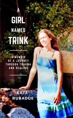Image for A Girl Named Trink: A Memoir of a Journey through Trauma and Healing A Girl Named Trink: A Memoir of a Journey through Trauma and Healing