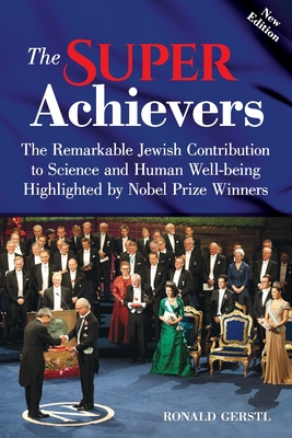 The Super Achievers: The Remarkable Jewish Contribution to Science and Human Well-being Highlighted by Nobel Prize Winners
