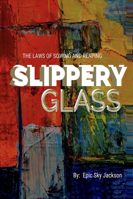SLIPPERY GLASS: The Laws of Sowing and Reaping