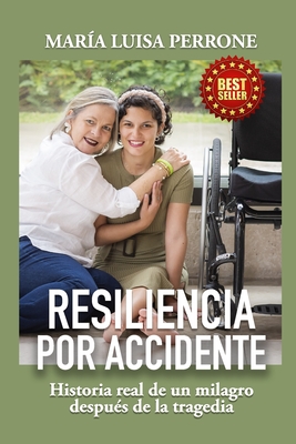 RESILIENCIA POR ACCIDENTE: Historia real de un milagro despus de la tragedia (Spanish Edition)