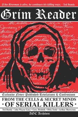 GRIM READER: REVELATIONS & CONFESSIONS FROM THE CELLS & SECRET MINDS OF SERIAL KILLERS