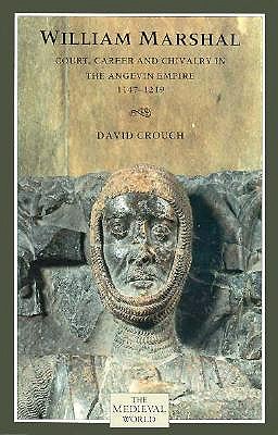 William Marshal: Court, Career and Chivalry in the Angevin Empire 1147-1219