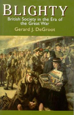 Blighty: British Society in the Era of the Great War [Paperback] Gerard J. DeGroot