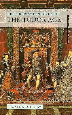 The Longman Companion To The Tudor Age (Longman Companions To History) Rosemary O'Day