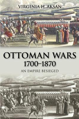 Ottoman Wars, 1700-1870: An Empire Besieged