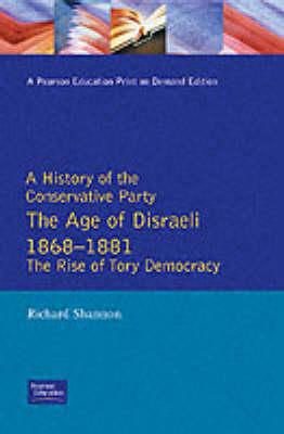 The Age of Disraeli, 1868-1881: The Rise of Tory Democracy (A History of the Conservative Party Series)