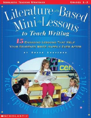 Literature-Based Mini-Lessons To Teach Writing (Grades 1-3)