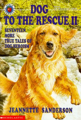 Image for Dog to the Rescue II: Seventeen More True Tales of Dog Heroism Sanderson, Jeannette Dog to the Rescue II: Seventeen More True Tales of Dog Heroism Sanderson, Jeannette