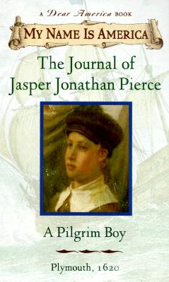 My Name is America the Journal of Jasper Jonathan Pierce a Pilgrim Boy