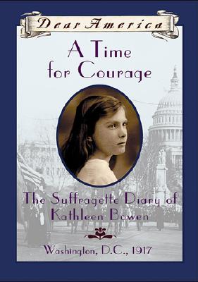 Image for A Time For Courage: The Suffragette Diary of Kathleen Bowen, Washington, D.C. 1917 (Dear America Series)