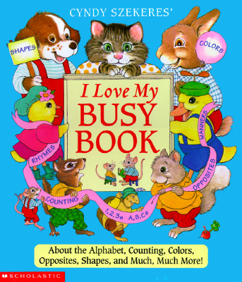 Cyndy Szekeres' I Love My Busy Book: About the Alphabets, Counting, Colors, Opposites, Shapes and Much, Much More!