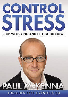 Control Stress Stop Worrying and Feel Good Now! By Paul McKenna