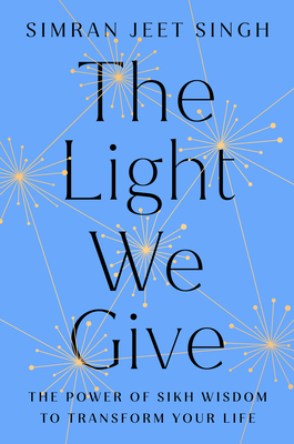 The Light We Give: How Sikh Wisdom Can Transform Your Life