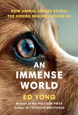 Image for An Immense World: How Animal Senses Reveal the Hidden Realms Around Us