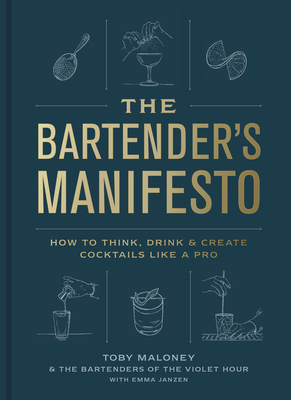 Image for The Bartender's Manifesto: How to Think, Drink, and Create Cocktails Like a Pro