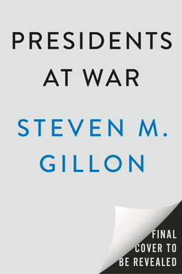 Presidents at War: How World War II Shaped a Generation of Presidents, from Eisenhower and JFK Through Reagan and Bush