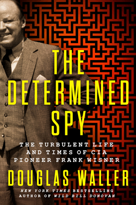 Determined Spy: The Turbulent Life and Times of CIA Pioneer Frank Wisner