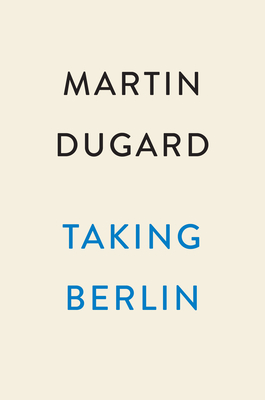 Taking Berlin: The Bloody Race to Defeat the Third Reich