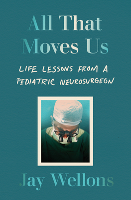 All That Moves Us: A Pediatric Neurosurgeon, His Young Patients, and Their Stories of Grace and Resilience