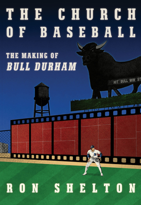 The Church of Baseball: The Making of Bull Durham: Home Runs, Bad Calls, Crazy Fights, Big Swings, and a Hit