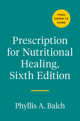 Prescription for Nutritional Healing, Sixth Edition: A Practical A-To-Z Reference to Drug-Free Remedies Using Vitamins, Minerals, Herbs, & Food Supple