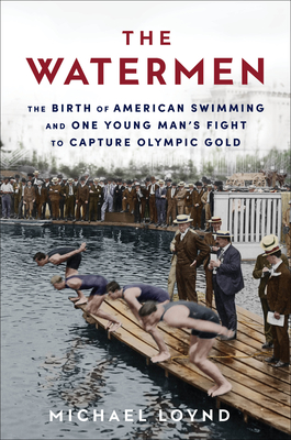 Image for The Watermen: The Birth of American Swimming and One Young Man's Fight to Capture Olympic Gold