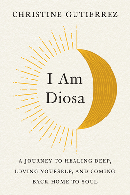 Image for I Am Diosa: A Journey to Healing Deep, Loving Yourself, and Coming Back Home to Soul I Am Diosa: A Journey to Healing Deep, Loving Yourself, and Coming Back Home to Soul
