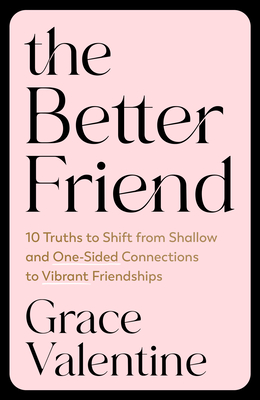 Better Friend: 12 Truths to Shift from Shallow and One-Sided Connections to Vibrant Friendships