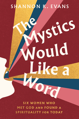 Mystics Would Like a Word: Six Women Who Met God and Found a Spirituality for Today