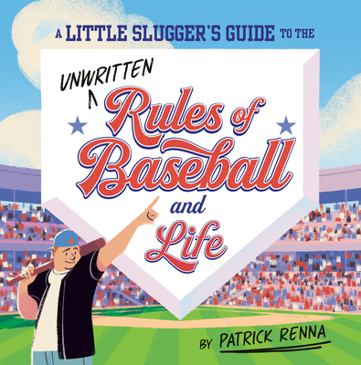 Little Slugger's Guide to the Unwritten Rules of Baseball and Life