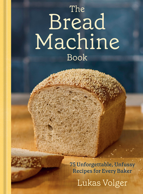 Bread Machine Book: 75 Unforgettable, Unfussy Recipes for Every Baker [A Baking Cookbook]