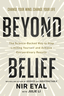 BEYOND BELIEF : THE SCIENCE-BACKED WAY TO STOP LIMITING YOURSELF AND ACHIEVE BREAKTHROUGH RESULTS