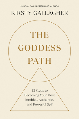The Goddess Path: 13 Steps to Becoming Your Most Intuitive, Authentic, and Powerful Self