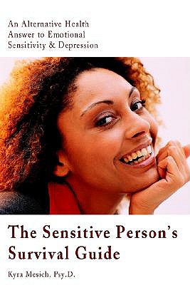 Image for The Sensitive Person's Survival Guide: An Alternative Health Answer to Emotional Sensitivity & Depression The Sensitive Person's Survival Guide: An Alternative Health Answer to Emotional Sensitivity & Depression