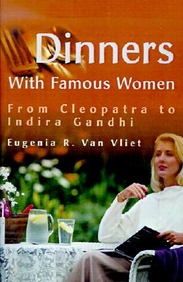 DINNERS WITH FAMOUS WOMEN - FROM CLEOPATRA TO INDIRA GANDHI