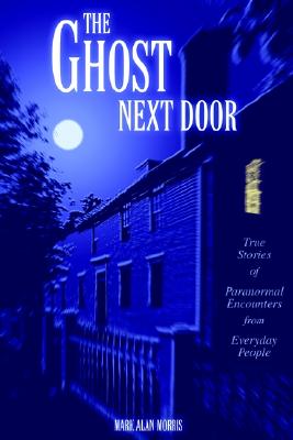 The Ghost Next Door: True Stories of Paranormal Encounters from Everyday People