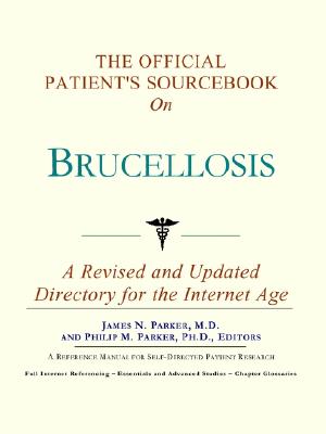 The Official Patient's Sourcebook on Brucellosis: A Revised and Updated Directory for the Internet Age