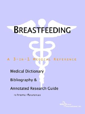 Breastfeeding - A Medical Dictionary Bibliography and Annotated Research Guide to Internet References