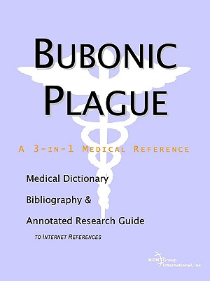 Bubonic Plague: A Medical Dictionary, Bibliography, and Annotated Research Guide to Internet References