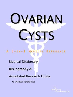 Ovarian Cysts: A Medical Dictionary, Bibliography, And Annotated Research Guide To Internet References