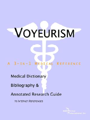 Voyeurism: A Medical Dictionary, Bibliography, And Annotated Research Guide To Internet References