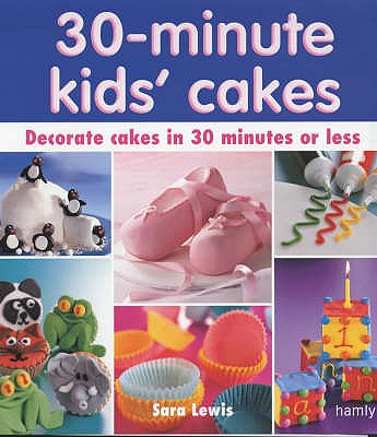 30 Minute Kids' Cakes Decorate Kids' Cakes in 30 Minutes or Less