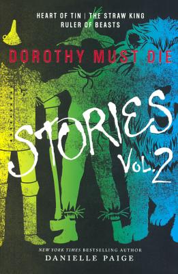Dorothy Must Die Stories, Volume 2: Heart Of Tin, The Straw King, Ruler Of Beast: Heart of Tin, The Straw King, Ruler of Beasts