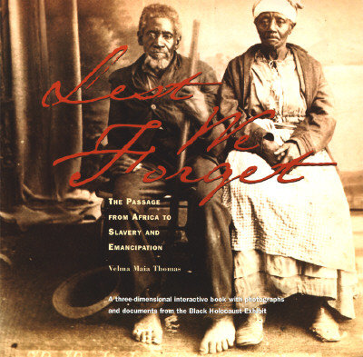 Lest We Forget The Passage from Africa to Slavery and Emancipation: a Three-Dimensional Interactive Book with Photographs and Documents from the Black Holocaust Exhibit