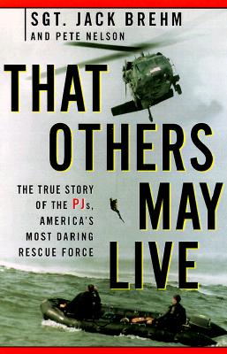 Image for That Others May Live: The True Story of a PJ, a Member of America's Most Daring Rescue Force