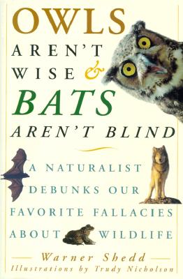 Owls Aren't Wise & Bats Aren't Blind: A Naturalist Debunks Our Favorite Fallacies about Wildlife