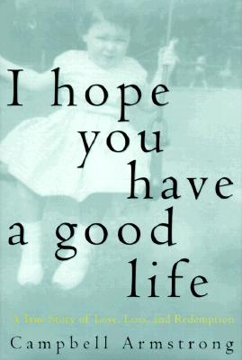Image for I Hope You Have A Good Life: A True Story of Love, Loss and Redemption I Hope You Have A Good Life: A True Story of Love, Loss and Redemption