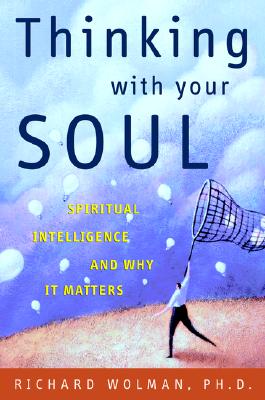 Thinking Without Your Soul: Spiritual Intelligence and Why It Matters